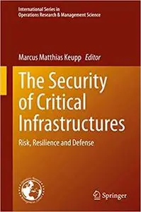 The Security of Critical Infrastructures: Risk, Resilience and Defense (International Series in Operations Research & Ma