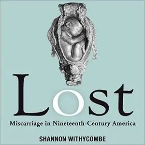 Lost: Miscarriage in Nineteenth-Century America [Audiobook]