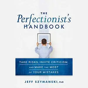 The Perfectionist's Handbook: Take Risks, Invite Criticism, and Make the Most of Your Mistakes [Audiobook]