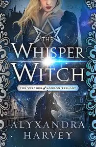 «The Whisper Witch» by Alyxandra Harvey