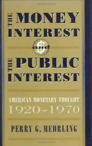 The Money Interest and the Public Interest: American Monetary Thought, 1920-1970 (Harvard Economic Studies)