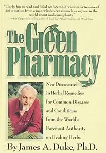 The Green Pharmacy: New Discoveries in Herbal Remedies for Common Diseases and Conditions from the World's Foremost Authority o