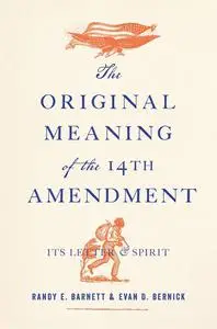 The Original Meaning of the Fourteenth Amendment: Its Letter and Spirit