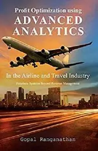 Profit Optimization Using Advanced Analytics in the Airline and Travel Industry: Futuristic Systems Beyond Revenue Management