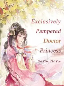 «Exclusively Pampered Doctor Princess» by Bai ZhouZhiYue