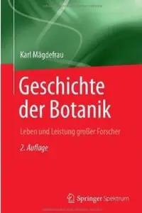 Geschichte der Botanik: Leben und Leistung grosser Forscher (Auflage: 2)