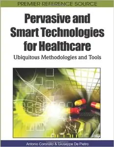 Pervasive and Smart Technologies for Healthcare: Ubiquitous Methodologies and Tools First Edition