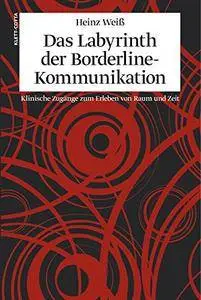 Das Labyrinth der Borderline-Kommunikation: Klinische Zugänge zum Erleben von Raum und Zeit