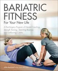 Bariatric Fitness for Your New Life: A Post Surgery Program of Mental Coaching, Strength Training, Stretching Routines
