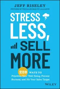 Stress Less, Sell More: 220 Ways to Prioritize Your Well-Being, Prevent Burnout, and Hit Your Sales Target