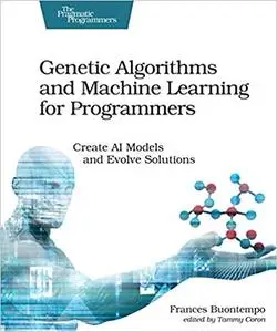 Genetic Algorithms and Machine Learning for Programmers: Create AI Models and Evolve Solutions