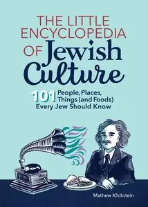 The Little Encyclopedia of Jewish Culture: 101 People, Places, Things (and Foods) Every Jew Should Know