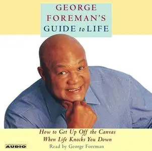 «George Foreman's Guide to Life: How to Get Up Off the Canvas When Life Knocks You Down» by George Foreman