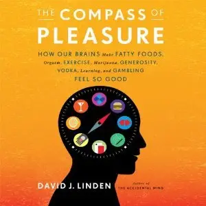 The Compass of Pleasure: How Our Brains Make Fatty Foods, Orgasm, Exercise, Marijuana, Generosity, Vodka... [repost]