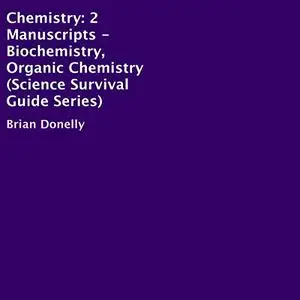 Chemistry: Two Manuscripts - Biochemistry, Organic Chemistry: Science Survival Guide Series [Audiobook]