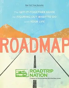 Roadmap: The Get-It-Together Guide for Figuring Out What to Do with Your Life