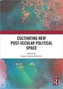 Cultivating New Post-secular Political Space