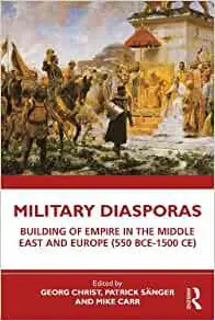 Military Diasporas: Building of Empire in the Middle East and Europe (550 BCE-1500 CE)