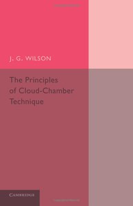 J. G. Wilson - The Principles of Cloud-Chamber Technique