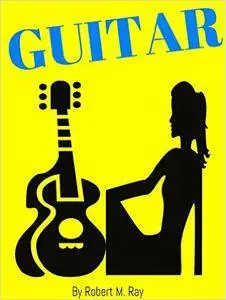 GUITAR: Guitar Guide For Beginners, Step By Step Lessons