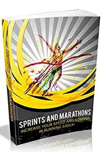 SPRINTS AND MARATHONS: Increase Your Speed And Stamina And Running Easily