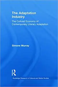 The Adaptation Industry: The Cultural Economy of Contemporary Literary Adaptation (Repost)