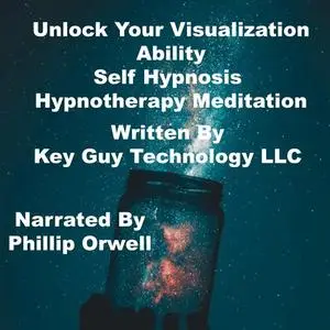 «Unlock Your Visualization Ability Self Hypnosis Hypnotherapy Meditation» by Key Guy Technology LLC