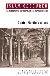 Daniel Varisco - Islam Obscured: The Rhetoric of Anthropological Representation
