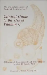 Clinical Guide to the Use of Vitamin C Abbreviated, Summarized and Annotated by Lendon H. Smith, M.D.