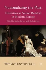 Nationalizing the Past: Historians as Nation Builders in Modern Europe (Writing the Nation) (repost)