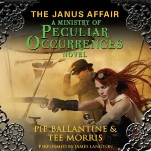 Pip Ballantine & Tee Morris - A Ministry of Peculiar Occurrences - Book 2 - The Janus Affair