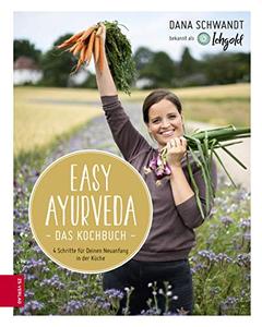 Easy Ayurveda - Das Kochbuch: 4 Schritte für deinen Neuanfang in der Küche