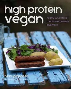 High Protein Vegan: Hearty Whole Food Meals, Raw Desserts and More