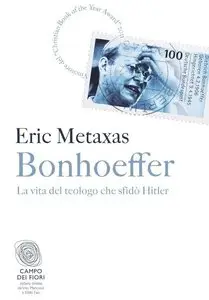 Eric Metaxas - Bonhoeffer: La vita del teologo che sfidò Hitler