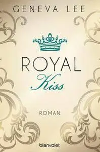 Lee, Geneva - Royal Kiss: Die Royals-Saga Band 5