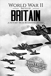 World War II Battle of Britain: A History From Beginning to End