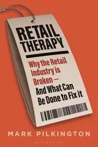 Retail Therapy: Why the Retail Industry Is Broken : And What Can Be Done to Fix It