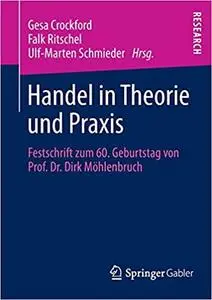 Handel in Theorie und Praxis: Festschrift zum 60. Geburtstag von Prof. Dr. Dirk Möhlenbruch (Repost)