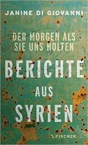 Der Morgen als sie uns holten: Berichte aus Syrien