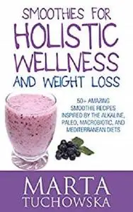 Smoothies: Smoothies for Holistic Wellness and Weight Loss