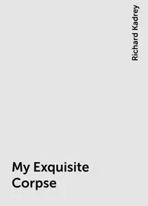 «My Exquisite Corpse» by Richard Kadrey
