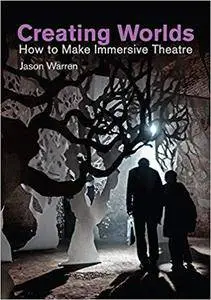 Creating Worlds: How to Make Immersive Theatre (Making Theatre) [Kindle Edition]