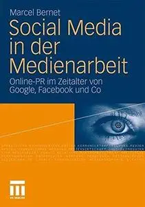 Social Media in der Medienarbeit: Online-PR im Zeitalter von Google, Facebook und Co