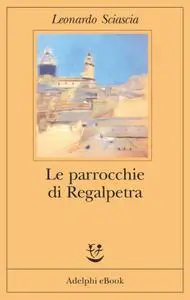 Leonardo Sciascia - Le parrocchie di Regalpetra