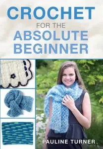 Crochet for the Absolute Beginner by Pauline Turner