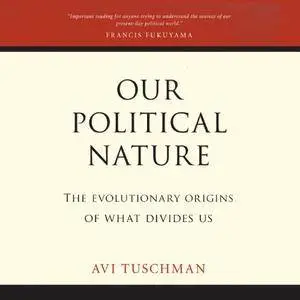 Our Political Nature: The Evolutionary Origins of What Divides Us [Audiobook]