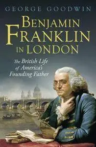 Benjamin Franklin in London : The British Life of America's Founding Father