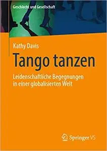 Tango tanzen: Leidenschaftliche Begegnungen in einer globalisierten Welt