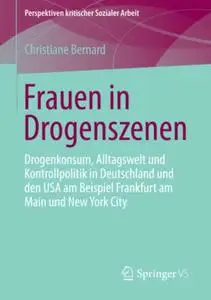 Frauen in Drogenszenen: Drogenkonsum, Alltagswelt und Kontrollpolitik in Deutschland und den USA am Beispiel Frankfurt am Main