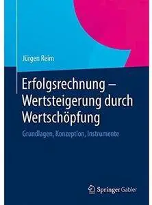 Erfolgsrechnung - Wertsteigerung durch Wertschöpfung: Grundlagen, Konzeption, Instrumente